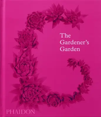Záhrada záhradníka: Inšpirácia naprieč kontinentmi a storočiami (klasické vydanie) - The Gardener's Garden: Inspiration Across Continents and Centuries (Classic Edition)
