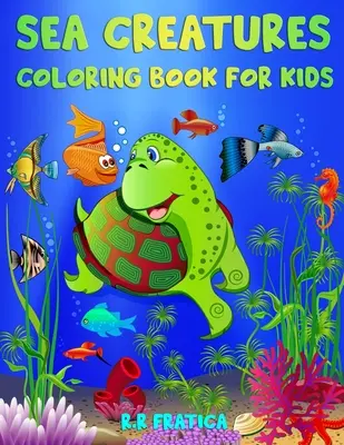 Morské tvory Omaľovánky pre deti: Neuveriteľné morské tvory a podmorský morský život, omaľovánka pre deti s úžasnými oceánskymi zvieratami - Sea Creatures Coloring Book for Kids: Incredible Sea Creatures and Underwater Marine Life, a Coloring Book for Kids with Amazing Ocean Animals