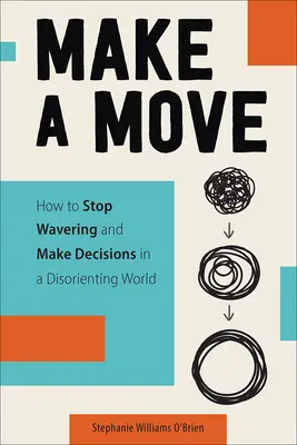 Urobte krok: Ako prestať váhať a rozhodovať sa v dezorientovanom svete - Make a Move: How to Stop Wavering and Make Decisions in a Disorienting World