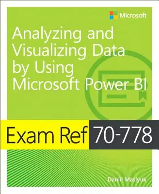 Exam Ref 70-778 Analyzing and Visualizing Data by Using Microsoft Power Bi