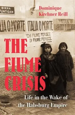 Kríza vo Fiume: Život po zániku habsburskej ríše - The Fiume Crisis: Life in the Wake of the Habsburg Empire