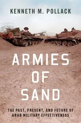 Armády piesku: Písečné piesne: minulosť, súčasnosť a budúcnosť arabskej vojenskej efektívnosti - Armies of Sand: The Past, Present, and Future of Arab Military Effectiveness