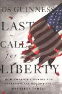 Posledné volanie po slobode: Ako sa americký génius slobody stal jej najväčšou hrozbou - Last Call for Liberty: How America's Genius for Freedom Has Become Its Greatest Threat