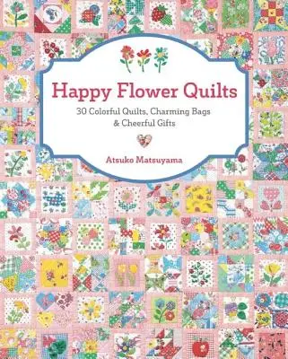 Veselé kvetinové deky: Vydanie: 30 farebných prikrývok, pôvabných tašiek a veselých darčekov - Happy Flower Quilts: 30 Colorful Quilts, Charming Bags and Cheerful Gifts