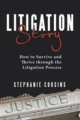Príbeh súdneho sporu: Ako prežiť a prosperovať v procese súdnych sporov - Litigation Story: How to Survive and Thrive Through the Litigation Process