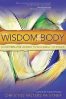 Múdrosť tela: Kontemplatívna cesta k celistvosti pre ženy - The Wisdom of the Body: A Contemplative Journey to Wholeness for Women