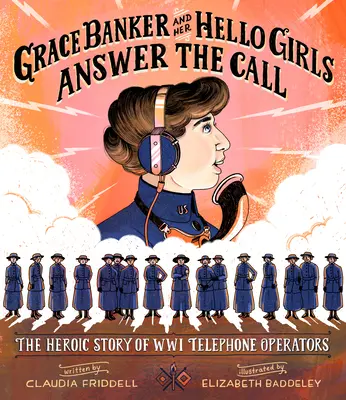 Grace Bankerová a jej dievčatá Hello odpovedajú na volanie: Hrdinský príbeh telefonistiek z obdobia Wwi - Grace Banker and Her Hello Girls Answer the Call: The Heroic Story of Wwi Telephone Operators