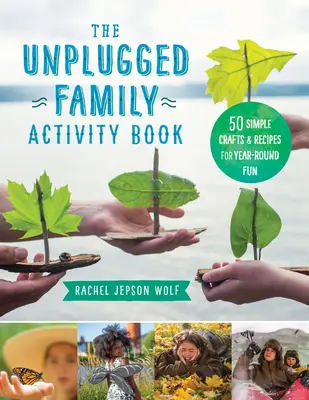 The Unplugged Family Activity Book (Kniha rodinných aktivít): 60+ jednoduchých remesiel a receptov na celoročnú zábavu - The Unplugged Family Activity Book: 60+ Simple Crafts and Recipes for Year-Round Fun