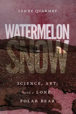 Melónový sneh: Veda, umenie a osamelý ľadový medveď - Watermelon Snow: Science, Art, and a Lone Polar Bear