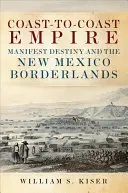 Impérium od pobrežia k pobrežiu: Manifest Destiny a pohraničie Nového Mexika - Coast-To-Coast Empire: Manifest Destiny and the New Mexico Borderlands