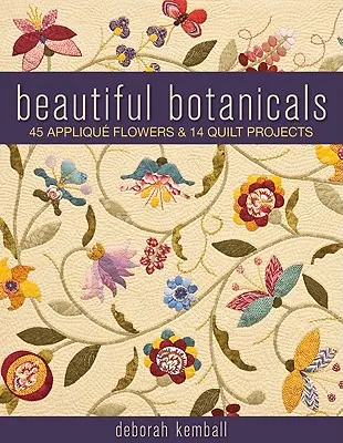 Krásne botanické látky: 45 aplikujte kvety a 14 projektov prikrývok - Beautiful Botanicals: 45 Applique Flowers & 14 Quilt Projects