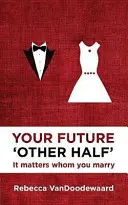 Vaša budúca „druhá polovička“: Záleží na tom, koho si zoberiete. - Your Future 'Other Half': It Matters Whom You Marry