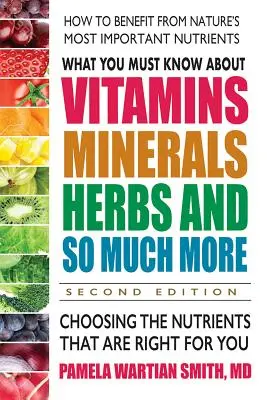 Čo musíte vedieť o vitamínoch, mineráloch, bylinkách a oveľa viac - druhé vydanie: Výber živín, ktoré sú pre vás vhodné - What You Must Know about Vitamins, Minerals, Herbs and So Much More--Second Edition: Choosing the Nutrients That Are Right for You