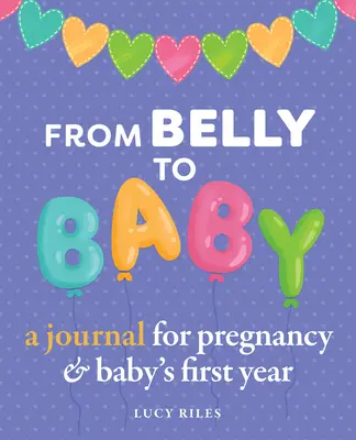 Od bruška k dieťaťu: Od bruška k brušku: Denník pre tehotenstvo a prvý rok dieťaťa - From Belly to Baby: A Journal for Pregnancy and Baby's First Year