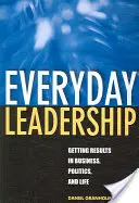 Každodenné vedenie: Dosahovanie výsledkov v podnikaní, politike a živote - Everyday Leadership: Getting Results in Business, Politics, and Life