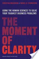 Moment jasnosti: Využitie vied o človeku na riešenie najťažších obchodných problémov - The Moment of Clarity: Using the Human Sciences to Solve Your Toughest Business Problems