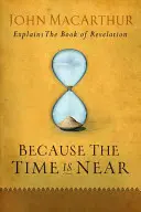 Pretože čas je blízko: John MacArthur vysvetľuje knihu Zjavenia - Because the Time Is Near: John MacArthur Explains the Book of Revelation