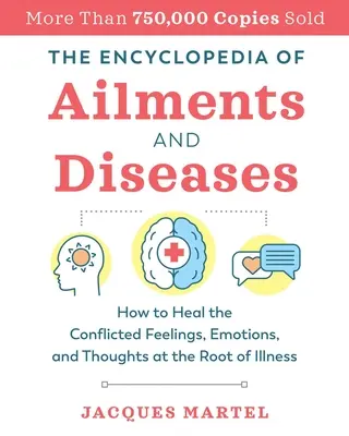 Encyklopédia neduhov a chorôb: Ako liečiť konfliktné pocity, emócie a myšlienky, ktoré sú príčinou chorôb - The Encyclopedia of Ailments and Diseases: How to Heal the Conflicted Feelings, Emotions, and Thoughts at the Root of Illness