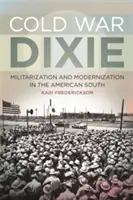 Studená vojna v Dixie: Militarizácia a modernizácia na americkom juhu - Cold War Dixie: Militarization and Modernization in the American South