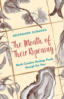 Mesiac ich dozrievania: Severná Karolína: Dedičstvo potravín v priebehu roka (North Carolina Heritage Foods Through the Year) - The Month of Their Ripening: North Carolina Heritage Foods Through the Year
