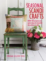 Sezónne škandinávske remeslá: Viac ako 45 projektov a rýchlych nápadov na krásne dekorácie a darčeky - Seasonal Scandi Crafts: Over 45 Projects and Quick Ideas for Beautiful Decorations & Gifts