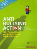 Akcia proti šikanovaniu - 100+ praktických nápadov a aktivít pre základnú školu - Anti-bullying Action - 100+ Practical Ideas and Activities for the Primary Classroom