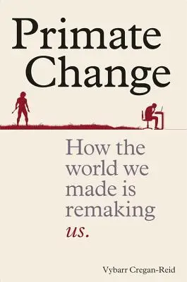 Zmena primátov - Ako nás pretvára svet, ktorý sme vytvorili - Primate Change - How the world we made is remaking us