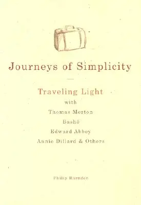 Cesty jednoduchosti: Vydajte sa na cestu za jednoduchosťou s Thomasom Mertonom, Bašom, Edwardom Abbeyom, Annie Dillardovou a ďalšími. - Journeys of Simplicity: Traveling Light with Thomas Merton, Basho, Edward Abbey, Annie Dillard & Others