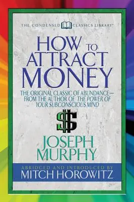 Ako prilákať peniaze (Skrátená klasika): Pôvodná klasika hojnosti - od autora knihy Sila vášho podvedomia - How to Attract Money (Condensed Classics): The Original Classic of Abundance-From the Author of the Power of Your Subconscious Mind