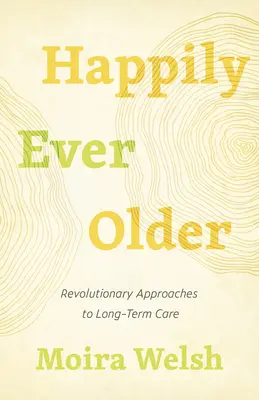 Šťastne starší: Revolučné prístupy k dlhodobej starostlivosti - Happily Ever Older: Revolutionary Approaches to Long-Term Care