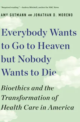 Každý chce ísť do neba, ale nikto nechce zomrieť: Bioetika a transformácia zdravotnej starostlivosti v Amerike - Everybody Wants to Go to Heaven But Nobody Wants to Die: Bioethics and the Transformation of Health Care in America
