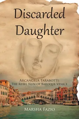 Benátky: A Discarded Daughter: Arcangela Tarabottiová: rebelujúca mníška z barokových Benátok - Venice: A Discarded Daughter: Arcangela Tarabotti: The Rebel Nun of Baroque Venice