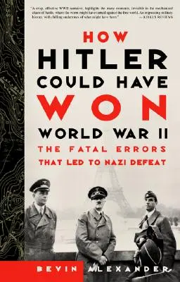 Ako mohol Hitler vyhrať druhú svetovú vojnu: Osudové chyby, ktoré viedli k nacistickej porážke - How Hitler Could Have Won World War II: The Fatal Errors That Led to Nazi Defeat