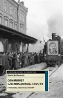 Komunistické Československo v rokoch 1945-1989: Politické a sociálne dejiny - Communist Czechoslovakia, 1945-89: A Political and Social History