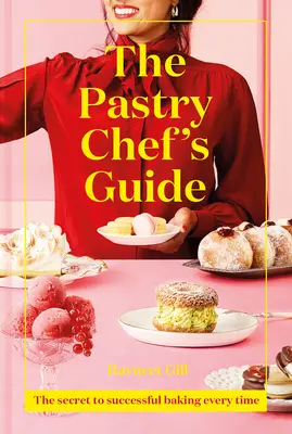 Príručka cukrára: Tajomstvo vždy úspešného pečenia - The Pastry Chef's Guide: The Secret to Successful Baking Every Time