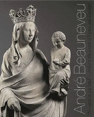Andr Beauneveu: Umelec na francúzskych a flámskych dvoroch - Andr Beauneveu: Artist to the Courts of France and Flanders