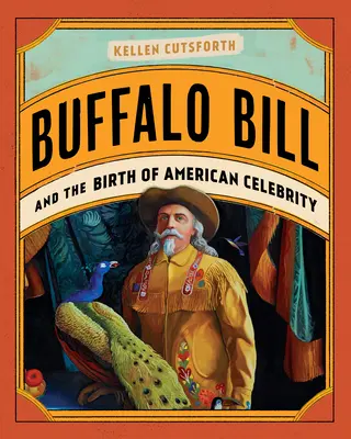 Buffalo Bill a zrod americkej slávy - Buffalo Bill and the Birth of American Celebrity