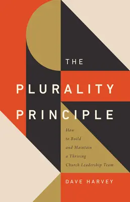 Princíp plurality: Ako vybudovať a udržať prosperujúci tím vedúcich predstaviteľov cirkvi - The Plurality Principle: How to Build and Maintain a Thriving Church Leadership Team