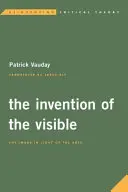 Vynález viditeľného: Obraz vo svetle umenia - The Invention of the Visible: The Image in Light of the Arts