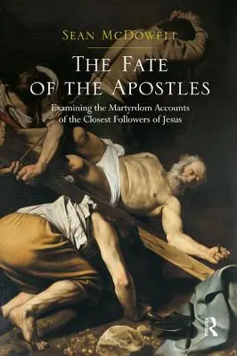 Osud apoštolov: Osud apoštolov: Skúmanie správ o mučeníctve najbližších Ježišových nasledovníkov - The Fate of the Apostles: Examining the Martyrdom Accounts of the Closest Followers of Jesus