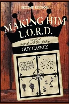 Urobiť ho L.O.R.D. (druhé vydanie): Living Out Reproducible Discipleship (druhé vydanie) - Making Him L.O.R.D. (Second Edition): Living Out Reproducible Discipleship