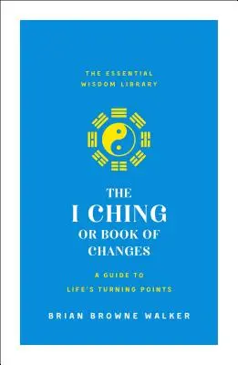 I Ching alebo Kniha premien: Kniha Ching: Sprievodca životnými zlomami: Knižnica základnej múdrosti - The I Ching or Book of Changes: A Guide to Life's Turning Points: The Essential Wisdom Library