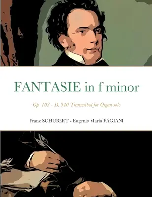Fantasie f mol opus 103 - D 940: Prepis pre organ sólo - Fantasie in f minor Opus 103 - D 940: Transcribed for Organ solo