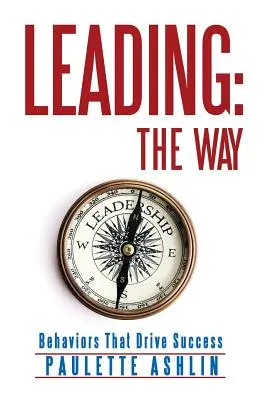 Vedúci: Cesta: Správanie, ktoré vedie k úspechu - Leading: The Way: Behaviors That Drive Success