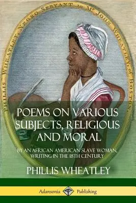 Básne na rôzne témy, náboženské a morálne: od afroamerickej otrokyne, písané v 18. storočí - Poems on Various Subjects, Religious and Moral: By an African American Slave Woman, Writing in the 18th Century