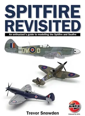 Spitfire Revisited: Príručka nadšenca pre modelovanie lietadiel Spitfire a Seafire - Spitfire Revisited: An Enthusiast's Guide to Modelling the Spitfire and Seafire
