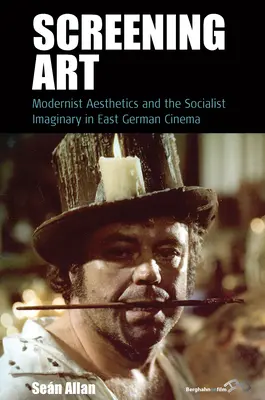 Premietanie umenia: Modernistická estetika a socialistický imaginárny svet vo východonemeckej kinematografii - Screening Art: Modernist Aesthetics and the Socialist Imaginary in East German Cinema
