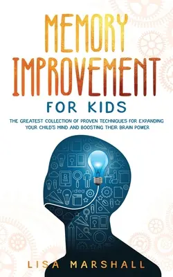 Zlepšovanie pamäti pre deti: Najväčšia zbierka osvedčených techník na rozšírenie mysle vášho dieťaťa a zvýšenie výkonu jeho mozgu - Memory Improvement For Kids: The Greatest Collection Of Proven Techniques For Expanding Your Child's Mind And Boosting Their Brain Power