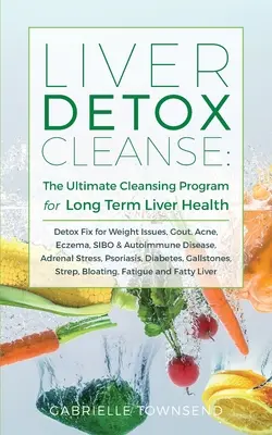 Detoxikácia pečene: Detoxikačná náprava pri problémoch s hmotnosťou, dne, akné, ekzémoch, SIBO a autoimunitných ochoreniach, strese nadobličiek, psoriáze, cukrovke, žltačke - Liver Detox Cleanse: Detox Fix for Weight Issues, Gout, Acne, Eczema, SIBO & Autoimmune Disease, Adrenal Stress, Psoriasis, Diabetes, Galls