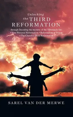 Odomykanie tretej reformácie: Rozlúštením tajomstva stánku pre: - Pre vašu osobnú reformáciu - Reformácia modlitby - Cirkev' - Unlocking the Third Reformation: Through Decoding the Mystery of the Tabernacle For: - Your Personal Reformation - Reformation of Prayer - the Church'
